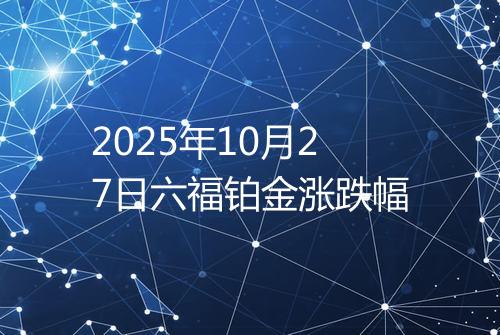 2025年10月27日六福铂金涨跌幅