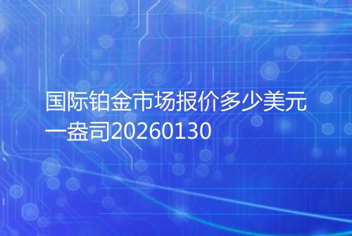 国际铂金市场报价多少美元一盎司20260130