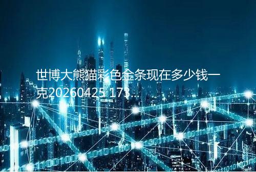 世博大熊猫彩色金条现在多少钱一克20260425 1731