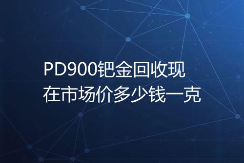 PD900钯金回收现在市场价多少钱一克