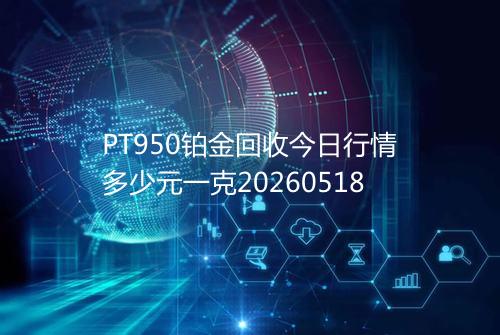 PT950铂金回收今日行情多少元一克20260518