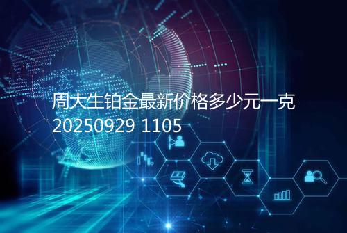 周大生铂金最新价格多少元一克20250929 1105