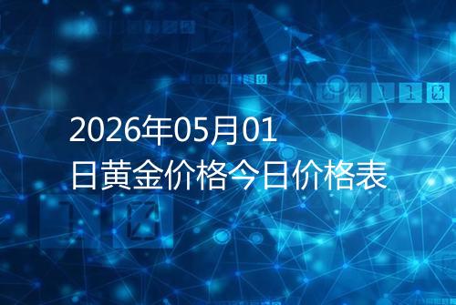 2026年05月01日黄金价格今日价格表