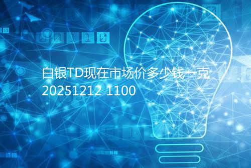 白银TD现在市场价多少钱一克20251212 1100