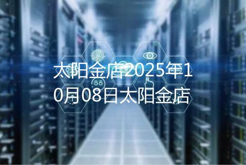 太阳金店2025年10月08日太阳金店