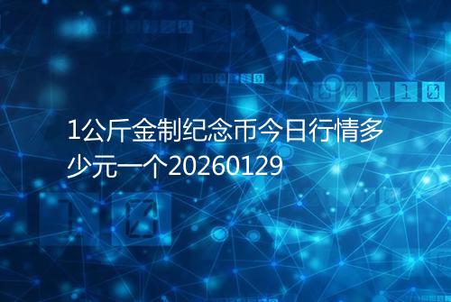 1公斤金制纪念币今日行情多少元一个20260129