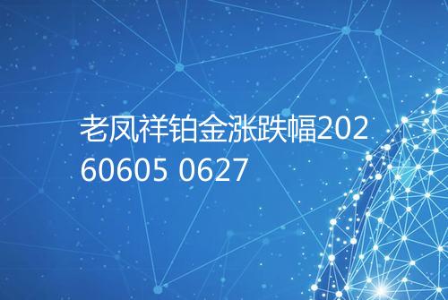 老凤祥铂金涨跌幅20260605 0627