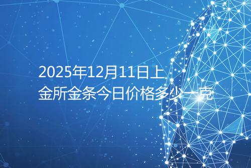 2025年12月11日上金所金条今日价格多少一克