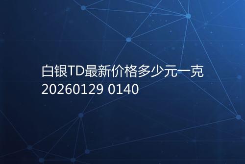 白银TD最新价格多少元一克20260129 0140