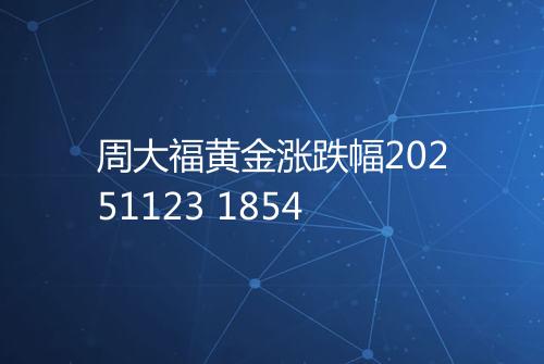 周大福黄金涨跌幅20251123 1854