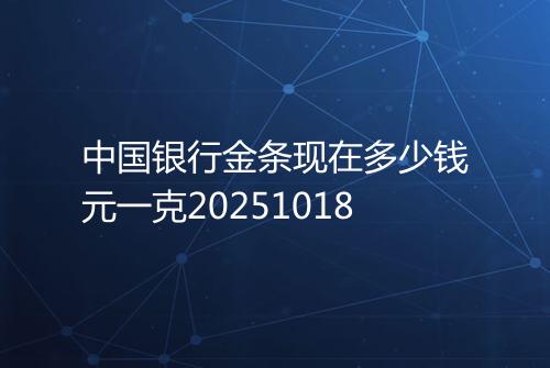 中国银行金条现在多少钱元一克20251018