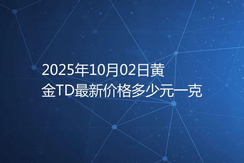 2025年10月02日黄金TD最新价格多少元一克