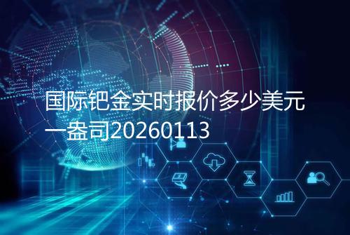 国际钯金实时报价多少美元一盎司20260113
