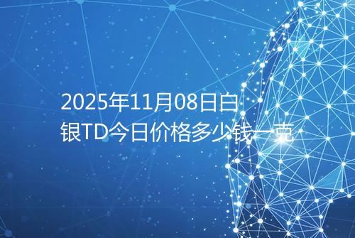 2025年11月08日白银TD今日价格多少钱一克