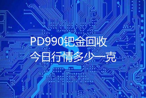 PD990钯金回收今日行情多少一克