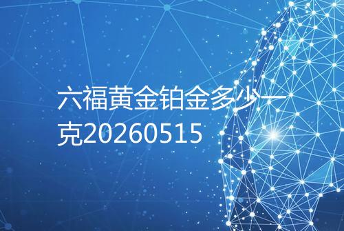 六福黄金铂金多少一克20260515