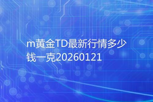 m黄金TD最新行情多少钱一克20260121