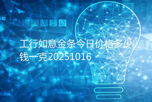 工行如意金条今日价格多少钱一克20251016