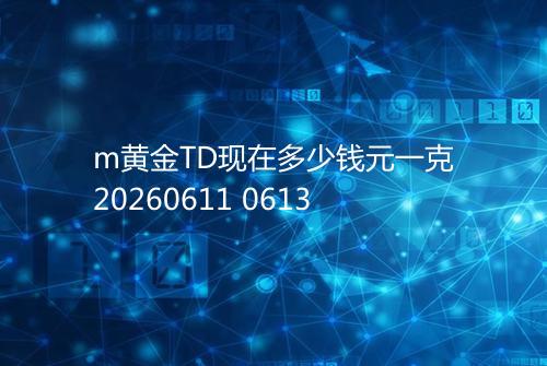 m黄金TD现在多少钱元一克20260611 0613