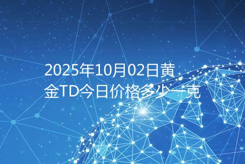 2025年10月02日黄金TD今日价格多少一克