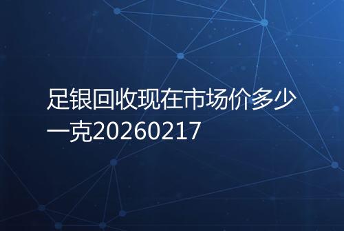 足银回收现在市场价多少一克20260217