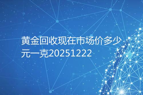 黄金回收现在市场价多少元一克20251222
