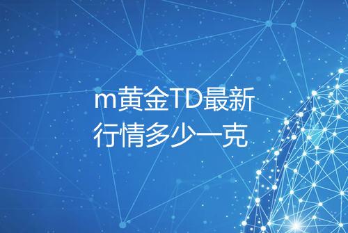 m黄金TD最新行情多少一克