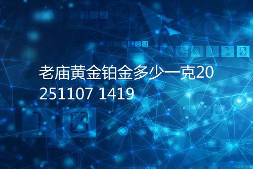 老庙黄金铂金多少一克20251107 1419