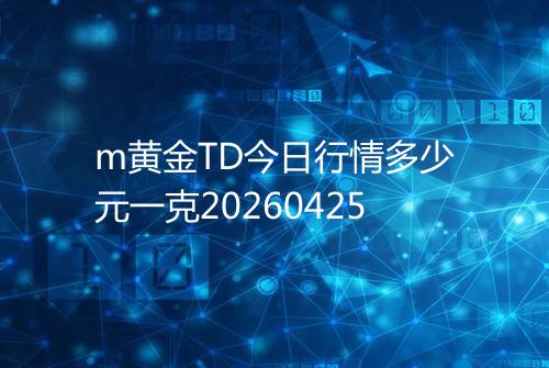 m黄金TD今日行情多少元一克20260425