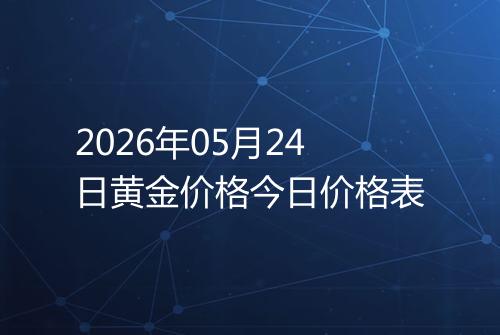 2026年05月24日黄金价格今日价格表