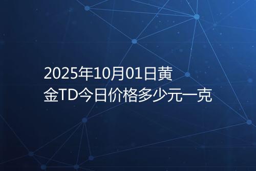 2025年10月01日黄金TD今日价格多少元一克