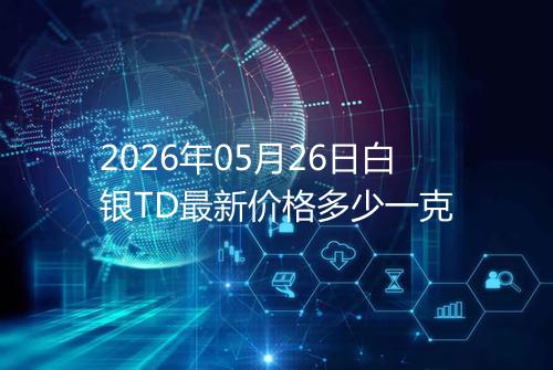 2026年05月26日白银TD最新价格多少一克