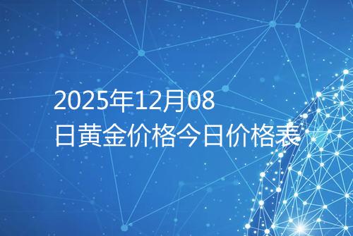 2025年12月08日黄金价格今日价格表