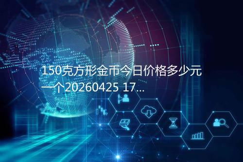 150克方形金币今日价格多少元一个20260425 1731