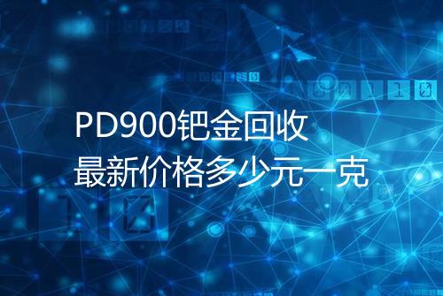 PD900钯金回收最新价格多少元一克
