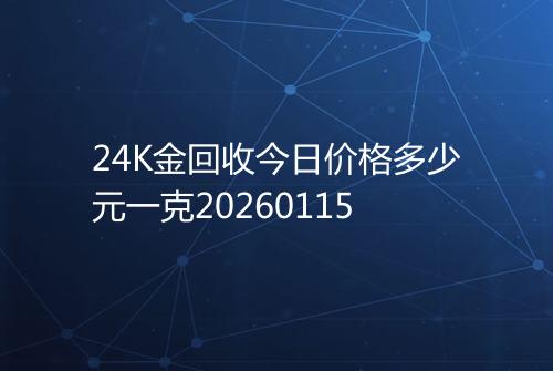 24K金回收今日价格多少元一克20260115