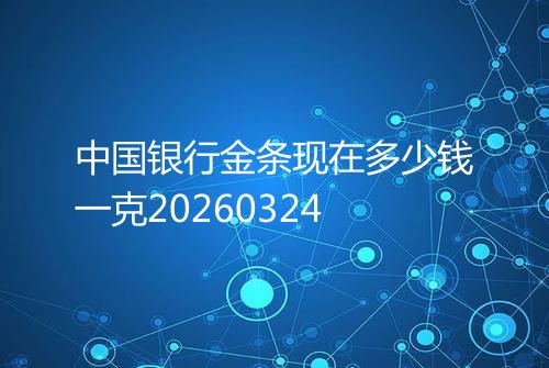 中国银行金条现在多少钱一克20260324