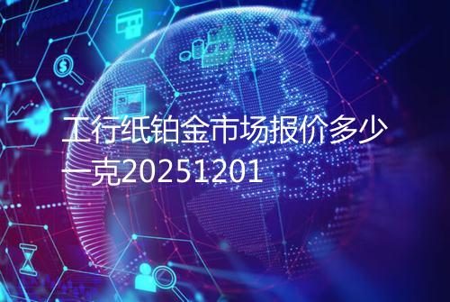 工行纸铂金市场报价多少一克20251201