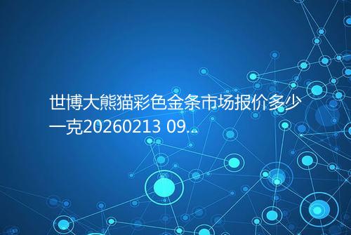 世博大熊猫彩色金条市场报价多少一克20260213 0947