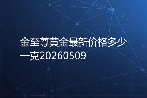 金至尊黄金最新价格多少一克20260509