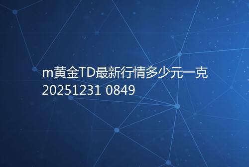 m黄金TD最新行情多少元一克20251231 0849