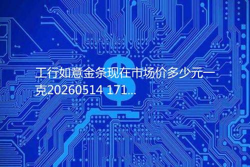 工行如意金条现在市场价多少元一克20260514 1715