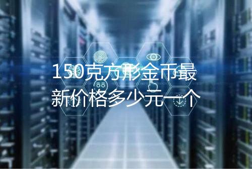 150克方形金币最新价格多少元一个