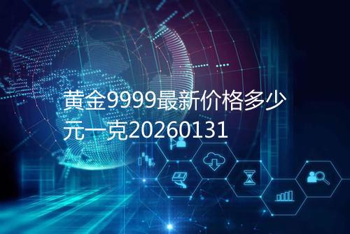 黄金9999最新价格多少元一克20260131