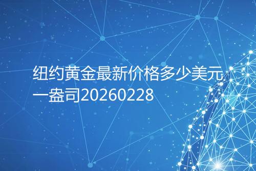 纽约黄金最新价格多少美元一盎司20260228