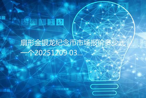 扇形金银龙纪念币市场报价多少元一个20251209 0325