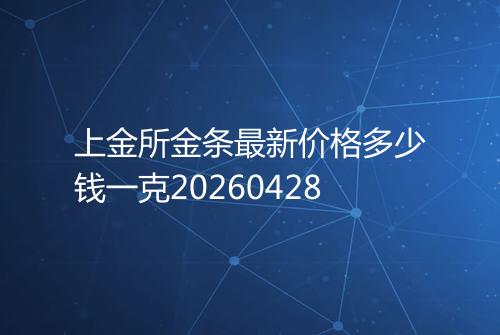 上金所金条最新价格多少钱一克20260428