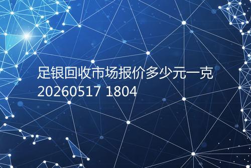 足银回收市场报价多少元一克20260517 1804