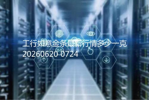 工行如意金条最新行情多少一克20260620 0724