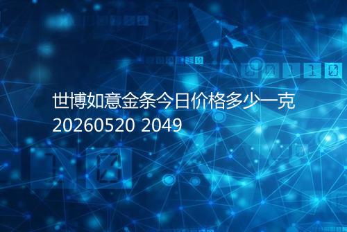 世博如意金条今日价格多少一克20260520 2049